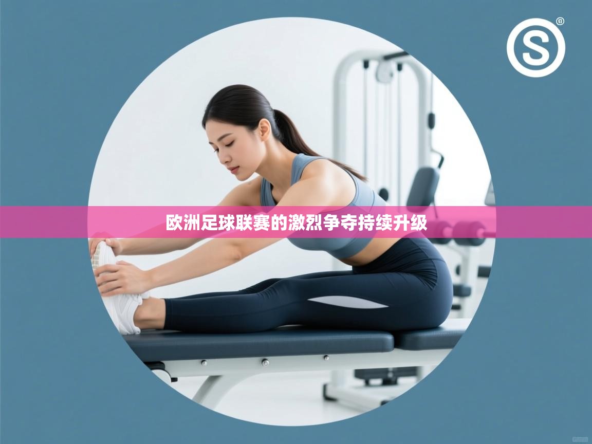 欧洲足球联赛的激烈争夺持续升级  第1张