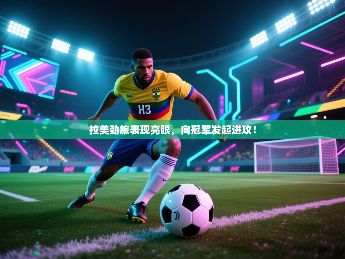 拉美劲旅表现亮眼，向冠军发起进攻！  第2张
